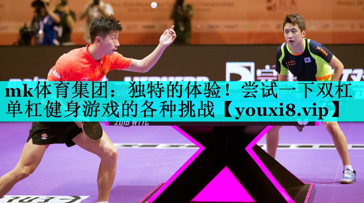 mk体育集团：独特的体验！尝试一下双杠单杠健身游戏的各种挑战