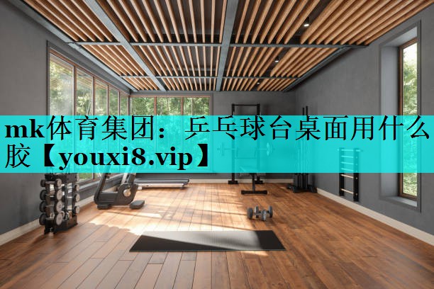 乒乓球台桌面用什么胶 乒乓球台桌面用什么胶
