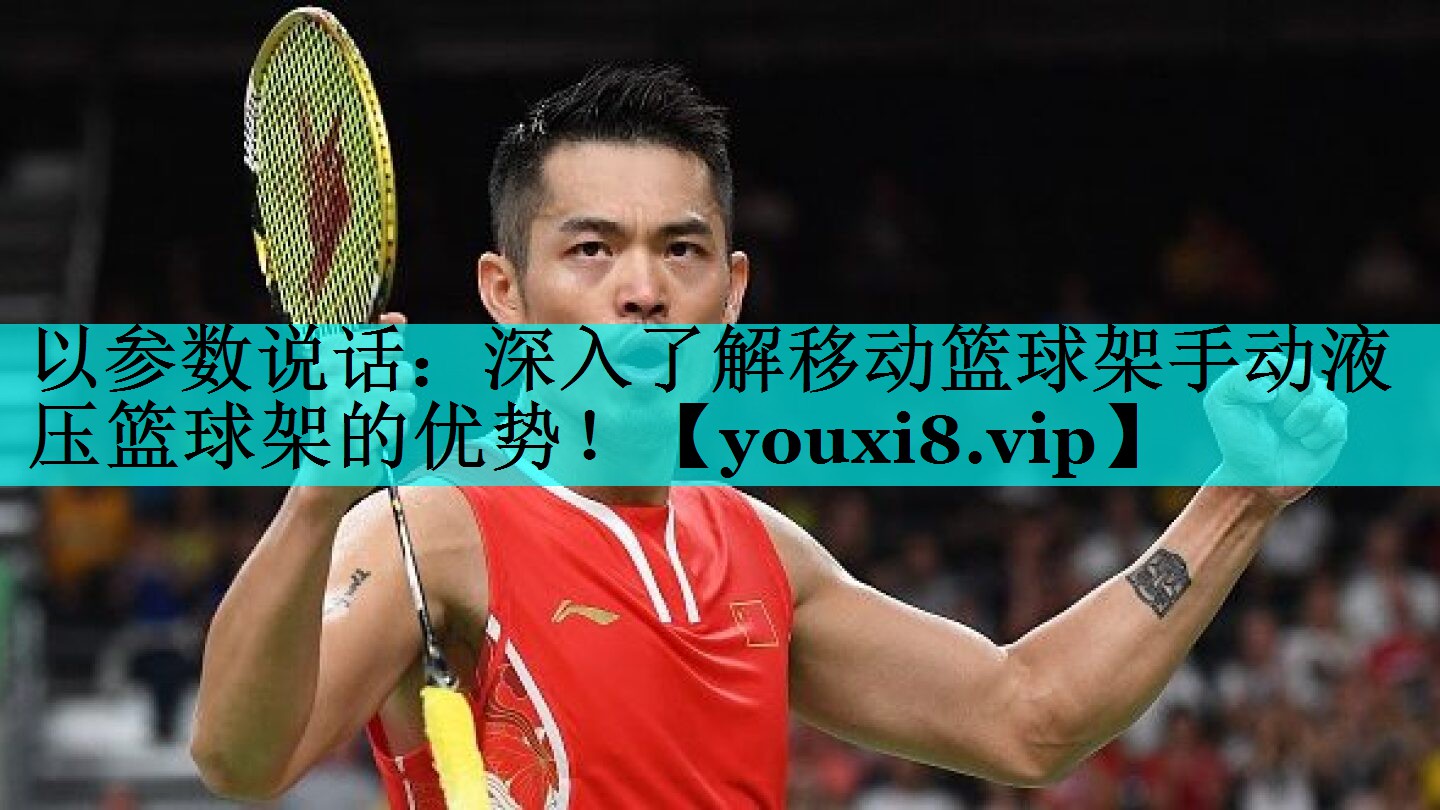 以参数说话:深入了解移动篮球架手动液压篮球架的优势! 以参数说话:深入了解移动篮球架手动液压篮球架的优势!
