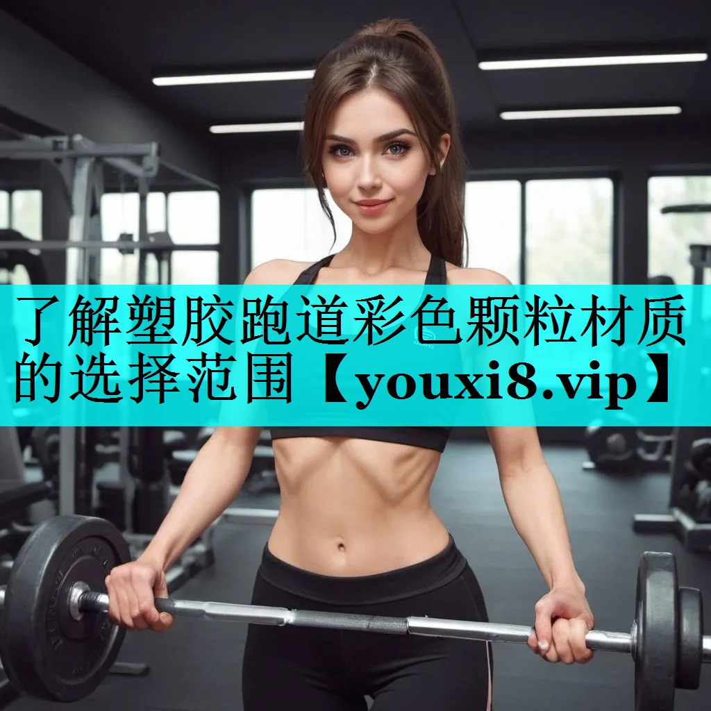 了解塑胶跑道彩色颗粒材质的选择范围