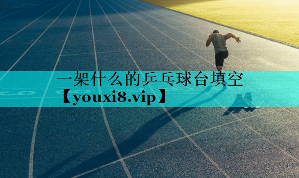 一架什么的乒乓球台填空
