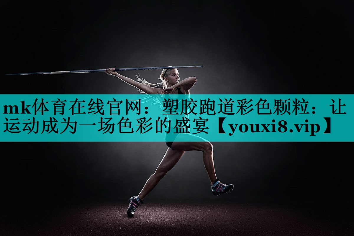 mk体育在线官网：塑胶跑道彩色颗粒：让运动成为一场色彩的盛宴