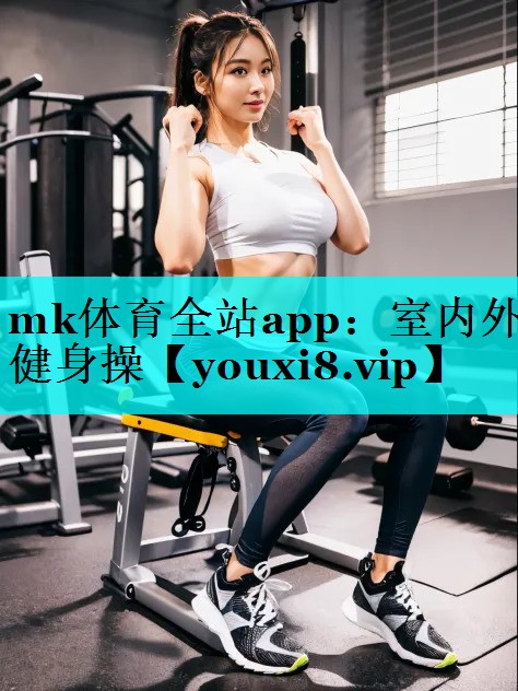 mk体育全站app：室内外健身操