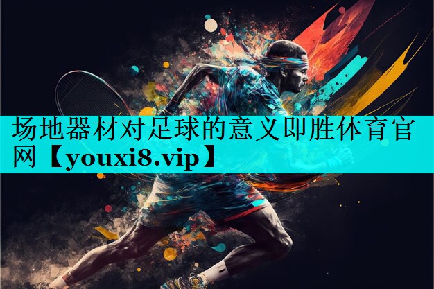 场地器材对足球的意义即胜体育官网