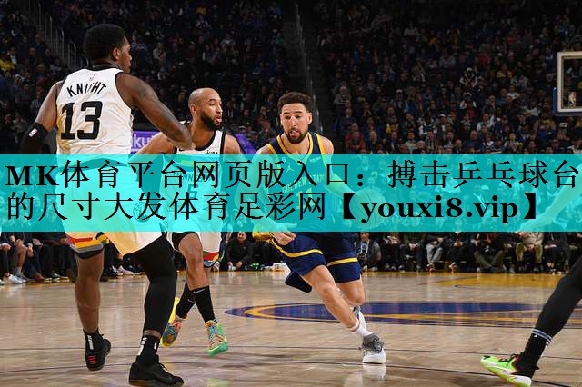 MK体育平台网页版入口：搏击乒乓球台的尺寸大发体育足彩网