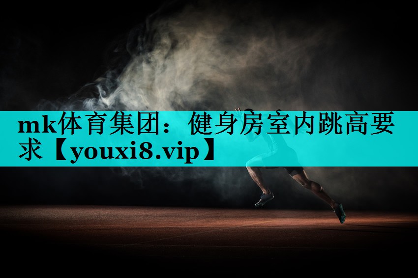 mk体育集团：健身房室内跳高要求