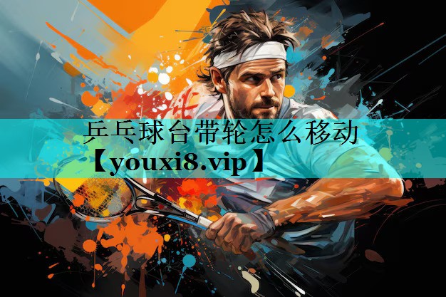 乒乓球台带轮怎么移动