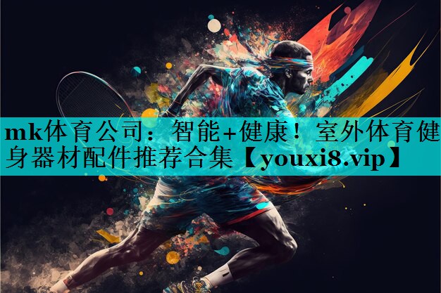 智能+健康!室外体育健身器材配件推荐合集 智能+健康!室外体育健身器材配件推荐合集