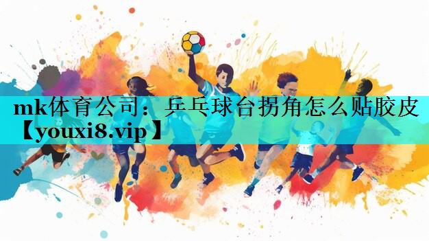 乒乓球台拐角怎么贴胶皮 乒乓球台拐角怎么贴胶皮