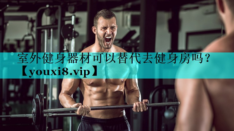 室外健身器材可以替代去健身房吗？
