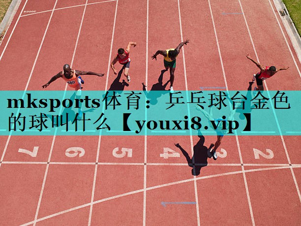 乒乓球台金色的球叫什么 乒乓球台金色的球叫什么
