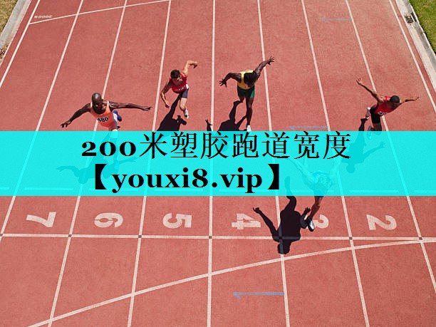 200米塑胶跑道宽度 200米塑胶跑道宽度
