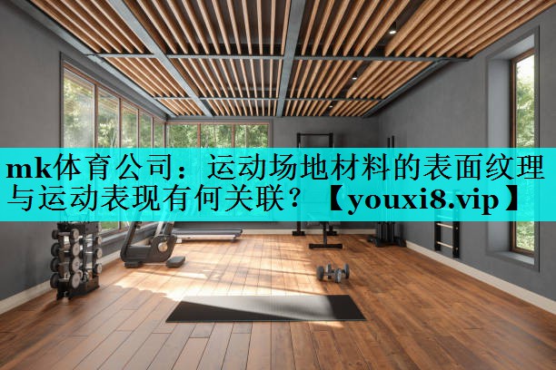 运动场地材料的表面纹理与运动表现有何关联? 运动场地材料的表面纹理与运动表现有何关联?