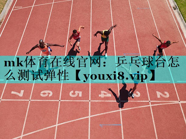 乒乓球台怎么测试弹性 乒乓球台怎么测试弹性