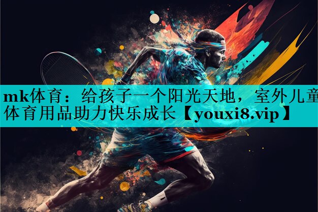 给孩子一个阳光天地,室外儿童体育用品助力快乐成长 给孩子一个阳光天地,室外儿童体育用品助力快乐成长